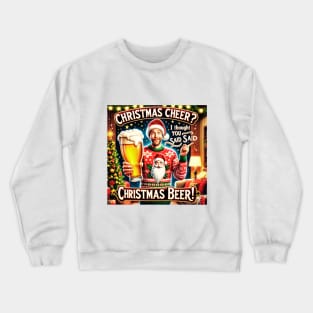 Christmas Cheer? I thought you said Christmas Beer! Crewneck Sweatshirt